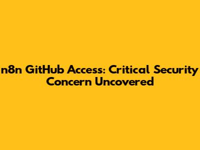n8n GitHub Access: Critical Security Concern Uncovered